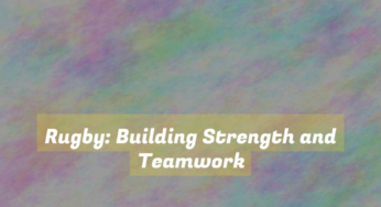 Rugby: Building Strength and Teamwork