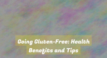 Going Gluten-Free: Health Benefits and Tips