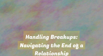 Handling Breakups: Navigating the End of a Relationship