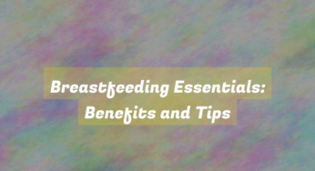 Breastfeeding Essentials: Benefits and Tips