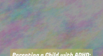 Parenting a Child with ADHD: Strategies and Support