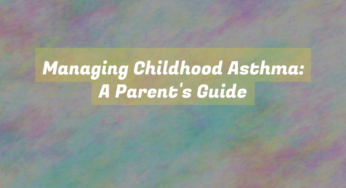 Managing Childhood Asthma: A Parent’s Guide