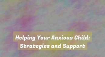 Helping Your Anxious Child: Strategies and Support