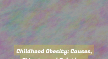 Childhood Obesity: Causes, Effects, and Solutions